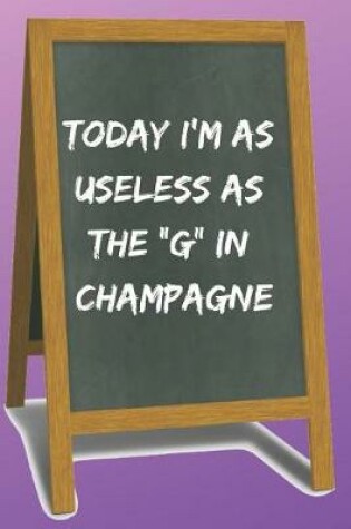 Cover of Today I'm as useless as the G in Champagne Blank Lined Notebook Journal