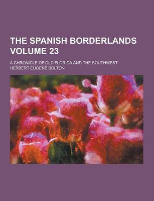 Book cover for The Spanish Borderlands; A Chronicle of Old Florida and the Southwest Volume 23