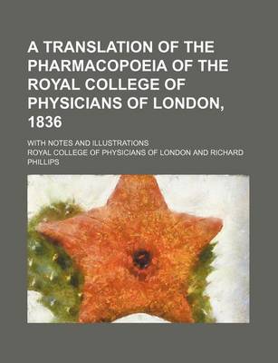 Book cover for A Translation of the Pharmacopoeia of the Royal College of Physicians of London, 1836; With Notes and Illustrations