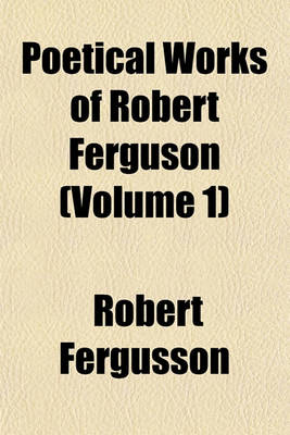 Book cover for Poetical Works of Robert Ferguson (Volume 1)