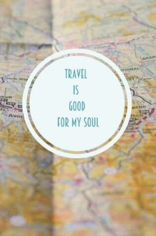 Cover of Travel is good for my soul notebook