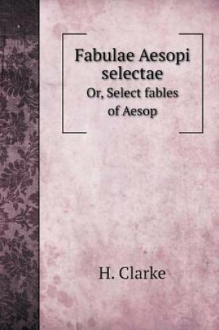 Cover of Fabulae Aesopi selectae Or, Select fables of Aesop
