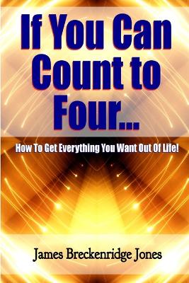 Book cover for If You Can Count to Four - How to Get Everything You Want Out of Life!