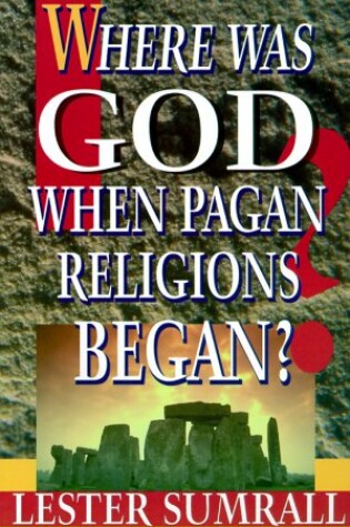 Cover of Where Was God When Pagan Religions Began?