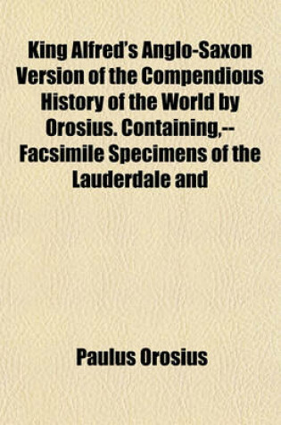 Cover of King Alfred's Anglo-Saxon Version of the Compendious History of the World by Orosius. Containing, --Facsimile Specimens of the Lauderdale and