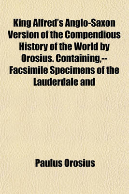 Book cover for King Alfred's Anglo-Saxon Version of the Compendious History of the World by Orosius. Containing, --Facsimile Specimens of the Lauderdale and