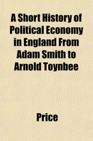 Cover of A Short History of Political Economy in England from Adam Smith to Arnold Toynbee