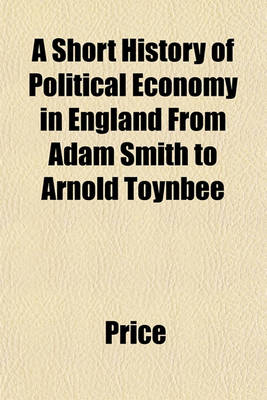 Book cover for A Short History of Political Economy in England from Adam Smith to Arnold Toynbee