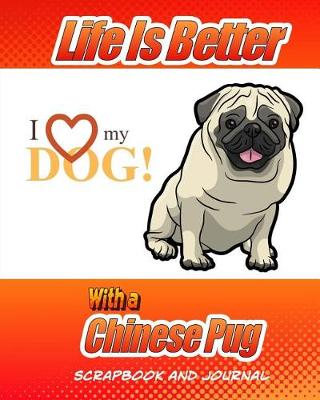 Cover of Life Is Better With A Chinese Pug Scrapbook and Journal