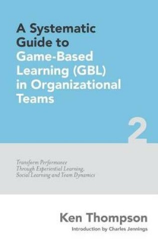 Cover of A Systematic Guide To Game-based Learning (GBL) In Organizational Teams