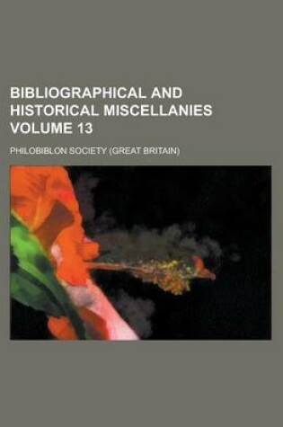 Cover of Bibliographical and Historical Miscellanies Volume 13