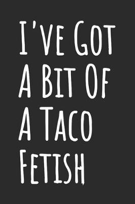 Book cover for I've Got A Bit Of A Taco Fetish