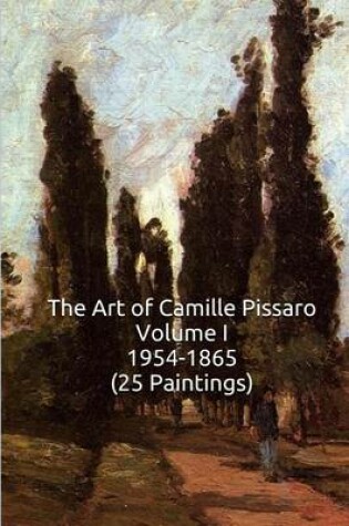 Cover of The Art of Camille Pissarro Volume I 1954-1865 (25 Paintings)