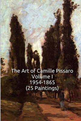 Book cover for The Art of Camille Pissarro Volume I 1954-1865 (25 Paintings)