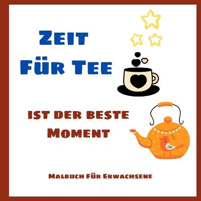 Book cover for Zeit Fur Tee Ist Der Beste Moment - Malbuch Fur Erwachsene