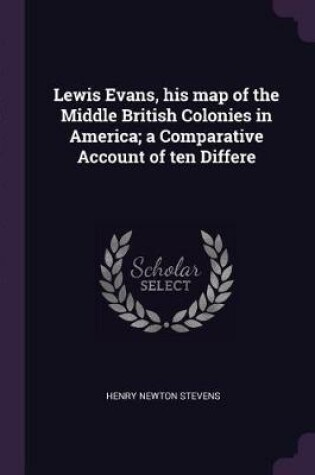 Cover of Lewis Evans, His Map of the Middle British Colonies in America; A Comparative Account of Ten Differe