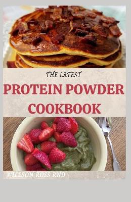 Book cover for The Latest Protein Powder Cookbook