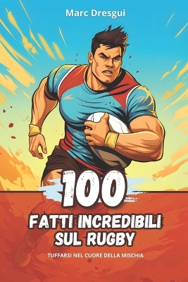 Book cover for 100 Fatti Incredibili sul Rugby