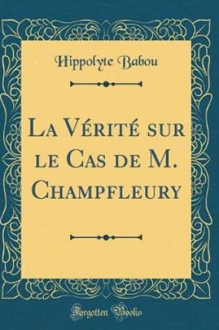 Cover of La Vérité sur le Cas de M. Champfleury (Classic Reprint)