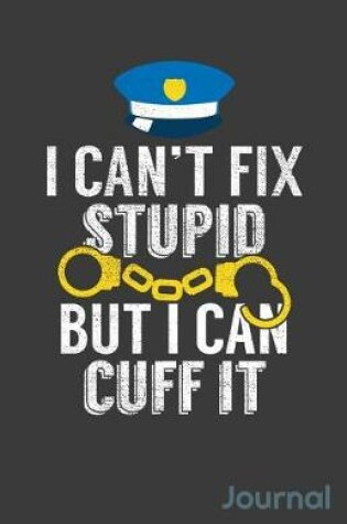 Cover of I Can't Fix Stupid But I Can Cuff It Journal