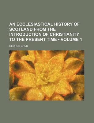 Book cover for An Ecclesiastical History of Scotland from the Introduction of Christianity to the Present Time (Volume 1 )