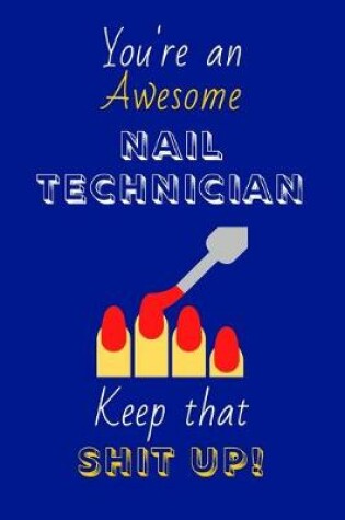 Cover of You're An Awesome Nail Technician Keep That Shit Up!