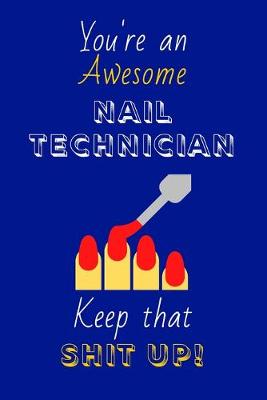 Book cover for You're An Awesome Nail Technician Keep That Shit Up!