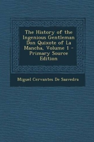 Cover of The History of the Ingenious Gentleman Don Quixote of La Mancha, Volume 1 - Primary Source Edition