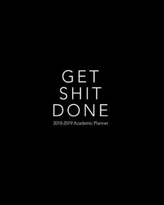 Cover of Get Shit Done 2018-2019 Academic Planner