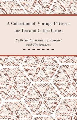 Book cover for A Collection of Vintage Patterns for Tea and Coffee Cosies; Patterns for Knitting, Crochet and Embroidery