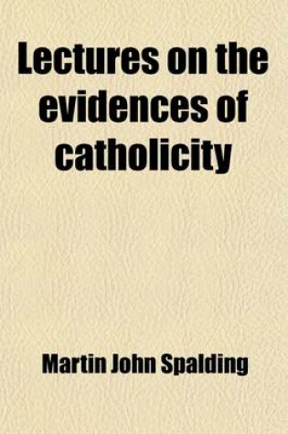 Cover of Lectures on the Evidences of Catholicity; Delivered in the Cathedral of Louisville