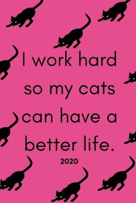 Book cover for I Work Hard So My Cats Can Have A Better Life 2020