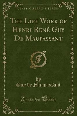 Book cover for The Life Work of Henri René Guy de Maupassant (Classic Reprint)