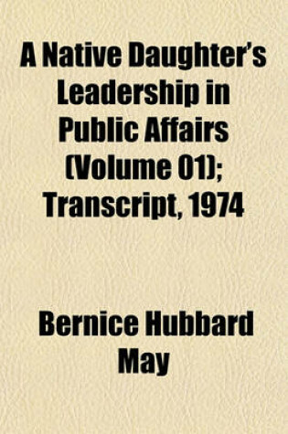 Cover of A Native Daughter's Leadership in Public Affairs (Volume 01); Transcript, 1974