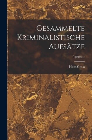 Cover of Gesammelte Kriminalistische Aufsätze; Volume 1