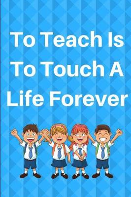 Book cover for To Teach Is To Touch A Life Forever