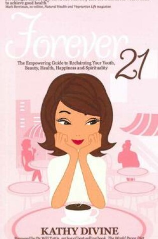 Cover of Forever 21 - The Empowering Guide to Reclaiming Your Youth, Beauty, Health, Happiness and Spirituality
