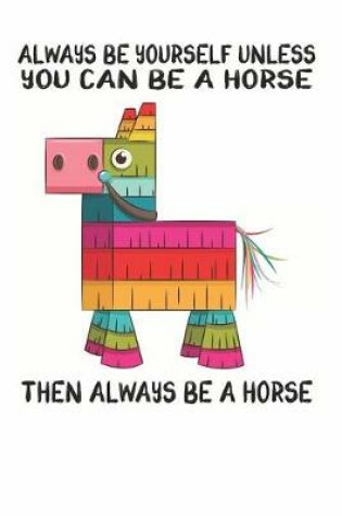 Cover of Always Be Yourself Unless You Can Be A Horse Then Always Be A Horse