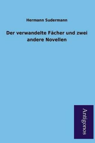 Cover of Der Verwandelte Facher Und Zwei Andere Novellen