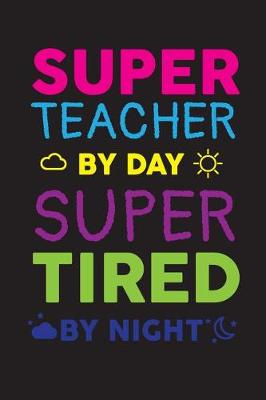 Book cover for Super Teacher by Day Super Tired by Night