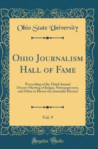 Cover of Ohio Journalism Hall of Fame, Vol. 9: Proceeding of the Third Annual Dinner-Meeting of Judges, Newspapermen, and Other to Honor the Journalist Elected (Classic Reprint)