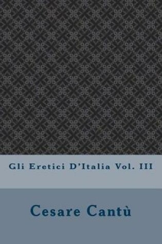 Cover of Gli Eretici D'Italia Vol. III
