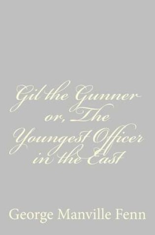 Cover of Gil the Gunner or, The Youngest Officer in the East