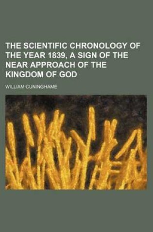 Cover of The Scientific Chronology of the Year 1839, a Sign of the Near Approach of the Kingdom of God