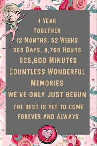 Cover of 1 Year Together 12 Months, 52 Weeks 365 Days, 8,760 Hours Countless Wonderful Memories We've Only Just Begun the Best Is Yet to Come Forever and Always