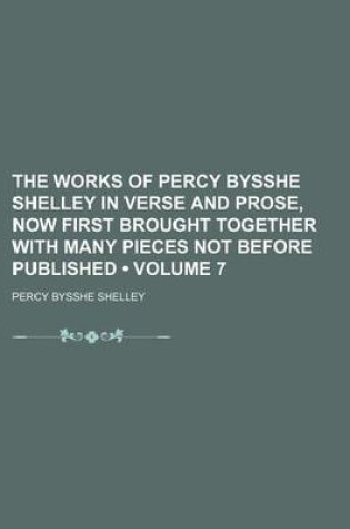 Cover of The Works of Percy Bysshe Shelley in Verse and Prose, Now First Brought Together with Many Pieces Not Before Published (Volume 7)