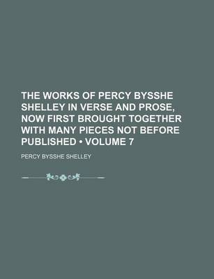 Book cover for The Works of Percy Bysshe Shelley in Verse and Prose, Now First Brought Together with Many Pieces Not Before Published (Volume 7)