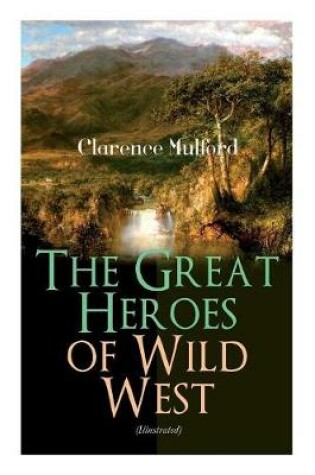 Cover of The Great Heroes of Wild West (Illustrated)