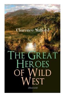 Book cover for The Great Heroes of Wild West (Illustrated)