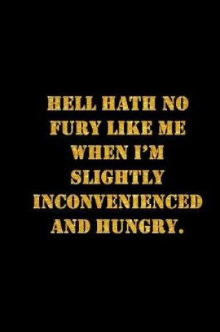 Cover of Hell Hath No Fury Like Me When I'm Slightly Inconvenienced and Hungry.